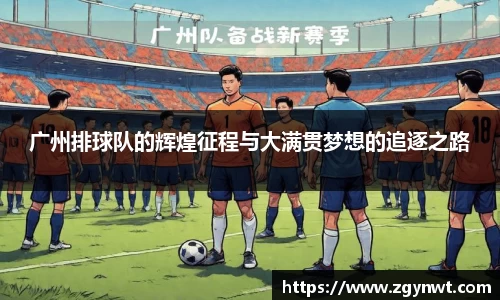 广州排球队的辉煌征程与大满贯梦想的追逐之路