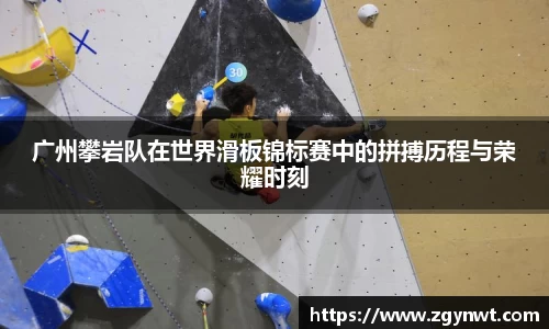 广州攀岩队在世界滑板锦标赛中的拼搏历程与荣耀时刻