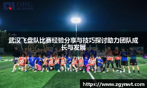 武汉飞盘队比赛经验分享与技巧探讨助力团队成长与发展