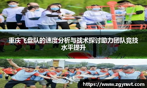 重庆飞盘队的速度分析与战术探讨助力团队竞技水平提升